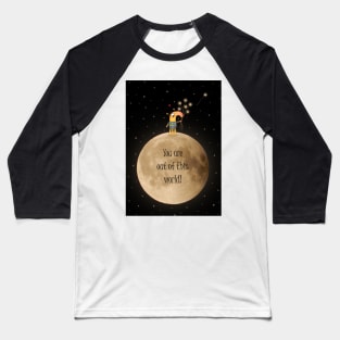 You are out of this world! Baseball T-Shirt